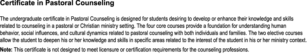 Certificate in Pastoral Counseling The undergraduate certificate in Pastoral Counseling is designed for students desi...