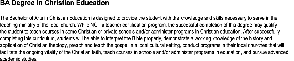 BA Degree in Christian Education The Bachelor of Arts in Christian Education is designed to provide the student with ...