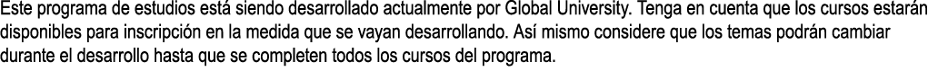 Este programa de estudios est siendo desarrollado actualmente por Global University. Tenga en cuenta que los cursos ...