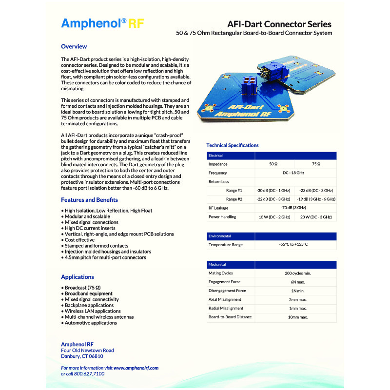 The AFI DART Cut Sheet showcases a cutting-edge RF interconnect solution designed for high-speed, high-reliability applications. The document highlights the DART series' compact, durable design, making it ideal for space-constrained environments while maintaining exceptional signal integrity. Engineered for high data rates and low latency, the DART connectors are built to withstand harsh environmental conditions, ensuring long-term performance and durability.
