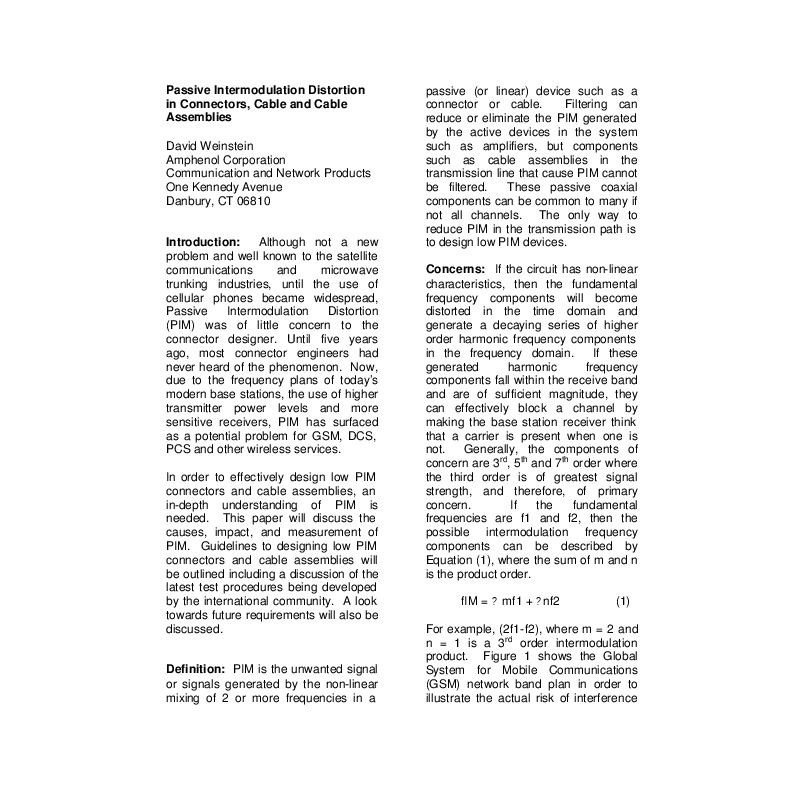 The document "Passive Intermodulation Distortion in Connectors, Cable and Cable Assemblies" by David Weinstein of Amphenol Corporation discusses the causes, impacts, and measurement of Passive Intermodulation Distortion (PIM) in RF components. It explains how PIM is generated by non-linear mixing in passive devices like connectors and cables, causing unwanted signals that can interfere with communication systems. The paper outlines design guidelines to minimize PIM, including contact design, material choices and cleanliness, and describes testing methods to ensure low PIM performance​​.