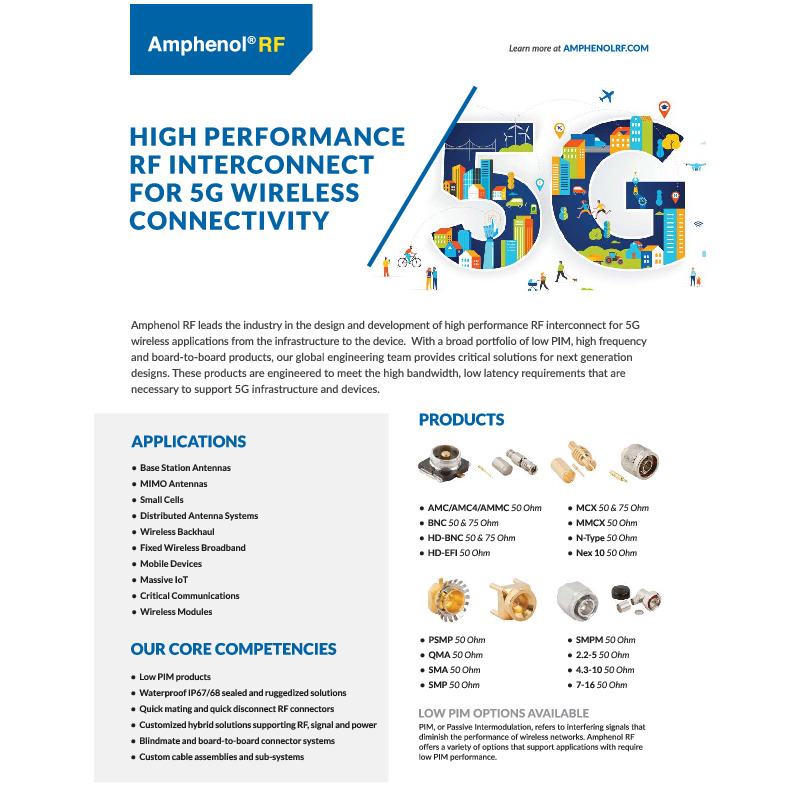 The Amphenol RF 5G Wireless Solutions document presents Amphenol’s advanced RF interconnect solutions tailored for next-generation 5G networks. It highlights a comprehensive portfolio of high-performance connectors, adapters, and cable assemblies designed to support the high-frequency, low-latency, and high-data-rate demands of 5G infrastructure. The document emphasizes low PIM performance, robust durability, and compact designs, ensuring reliable connectivity in macro cell sites, small cells, distributed antenna systems (DAS), and massive MIMO applications.