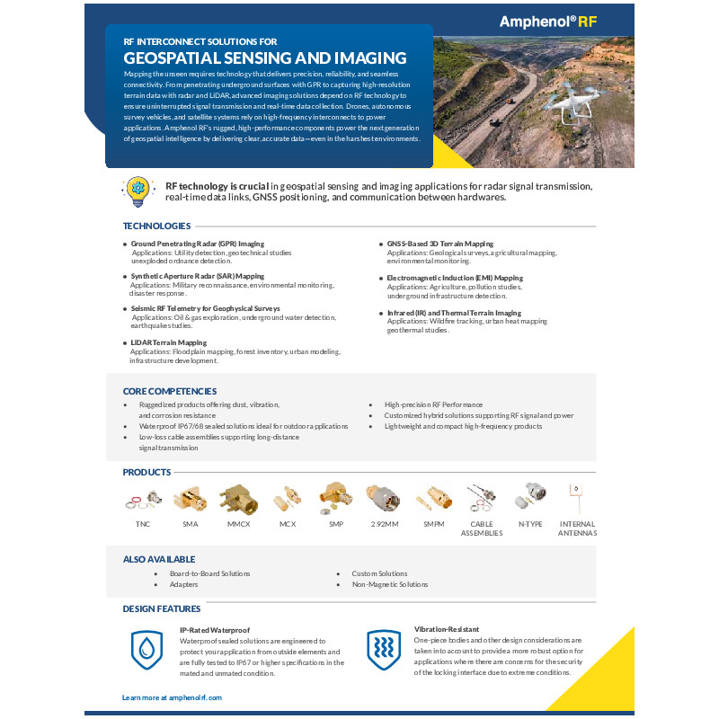 Amphenol RF delivers cutting-edge RF interconnect solutions that power the future of geospatial sensing and imaging. From Ground Penetrating Radar to LiDAR and synthetic aperture radar, their high-performance components ensure precise, real-time data collection in the most demanding environments. With waterproof, vibration-resistant, and compact designs, these RF systems are essential for applications ranging from military reconnaissance and environmental monitoring to oil exploration and urban development. Amphenol RF stands at the forefront of geospatial technology with ruggedized, high-frequency solutions engineered for reliability, accuracy, and durability.