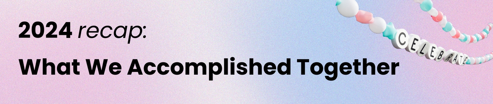 2024 recap: What We Accomplished Together