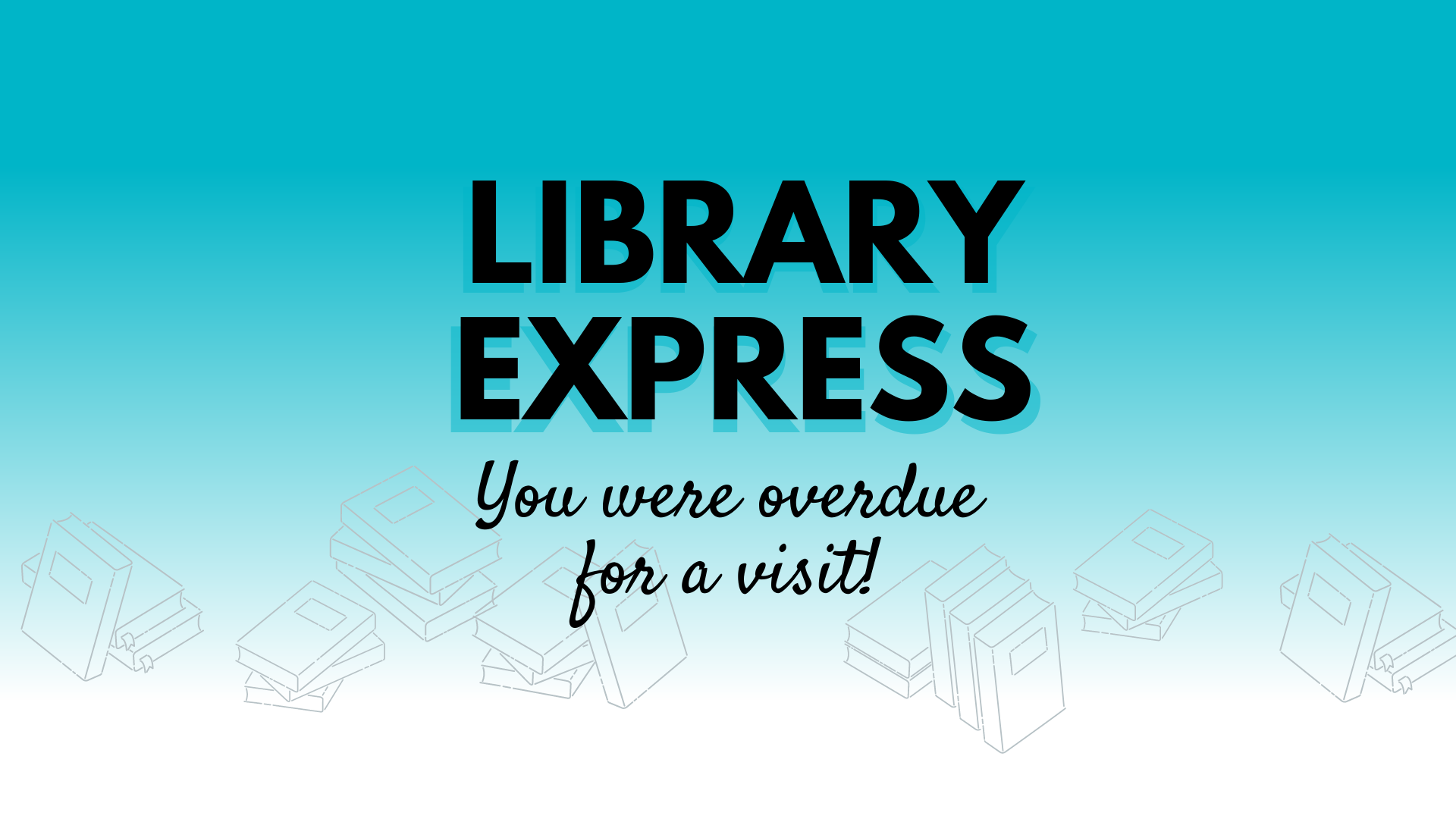 a teal background that fades to white with a row of images of books and black text 'Library Express You Were Overdue for a Visit'