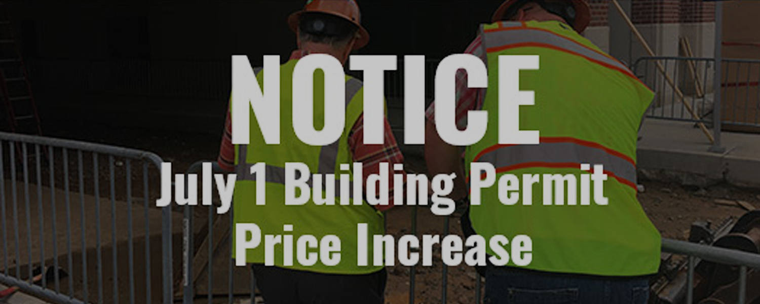 Notice: July 1 Building Permit Price Increase