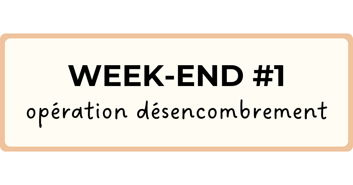 Week-end #1 Opération désencombrement