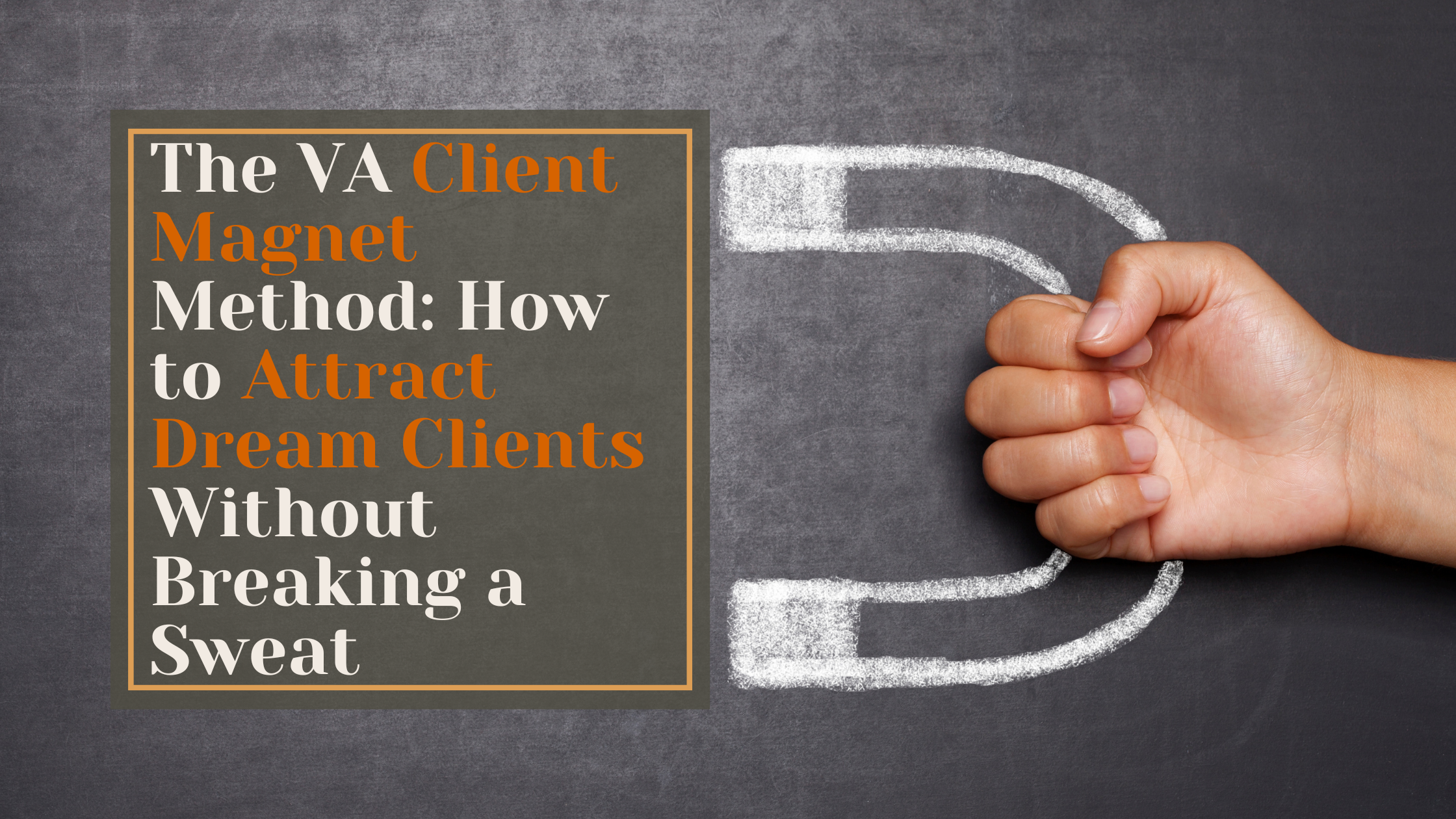 The VA Client Magnet Method: How to Attract Dream Clients Without Breaking a Sweat