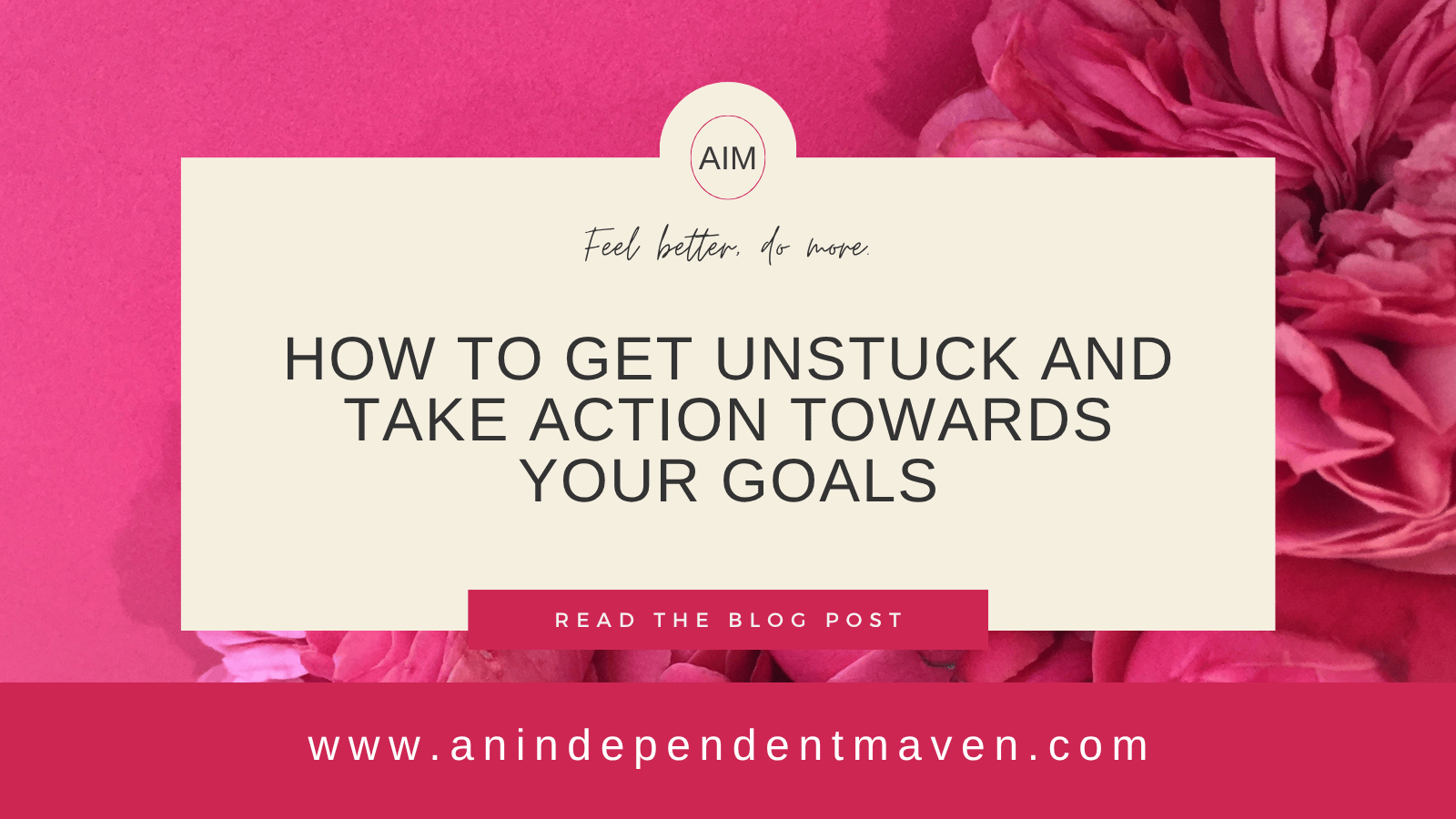 Inspirational blog cover with pink flowers background. Text reads 'How to Get Unstuck and Take Action Towards Your Goals' from 'An Independent Maven'.