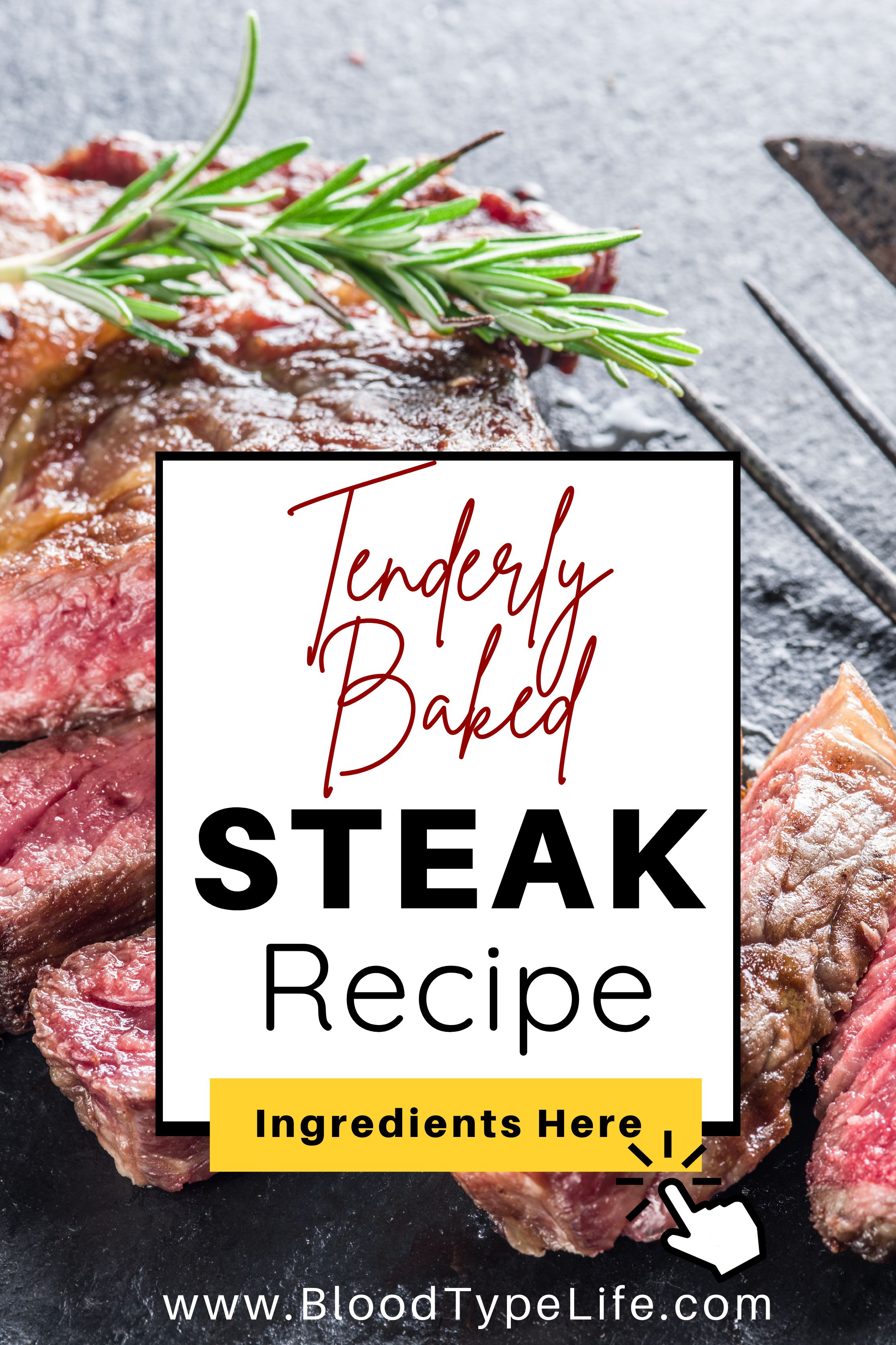 A beef steak sliced, with words "Tenderly baked steak recipe, ingredients inside" www.BloodTypeLife.com