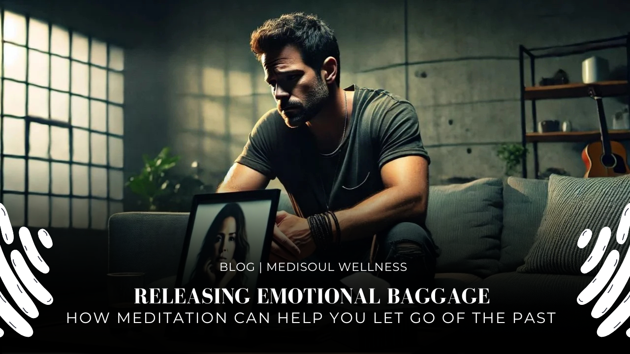 Releasing Emotional Baggage How Meditation Can Help You Let Go of the Past