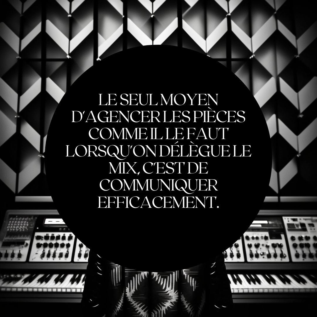 Une illutration d'un studio avec le texte en blanc sur fond noir : Le seul moyen d'agencer les pièces comme il le faut lorsqu'on délègue le mix, c'est communiquer efficacement