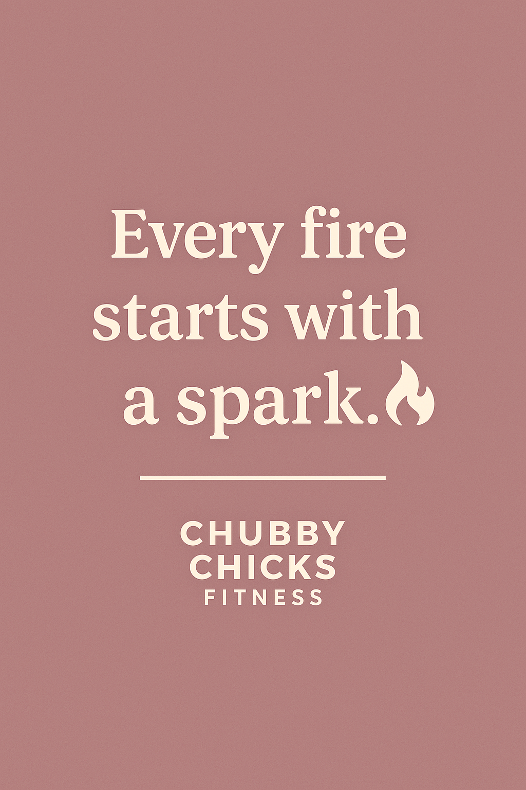 Every fire starts with a spark. Join Chubby Chicks Fitness Firestarter community