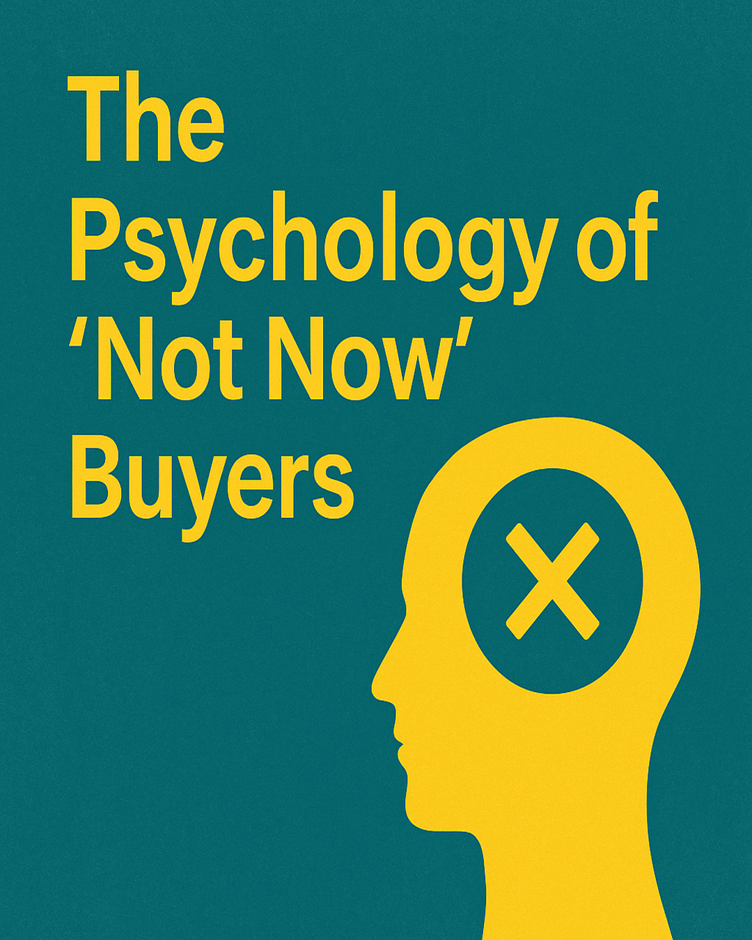 The Psychology of "Not Now" Buyers