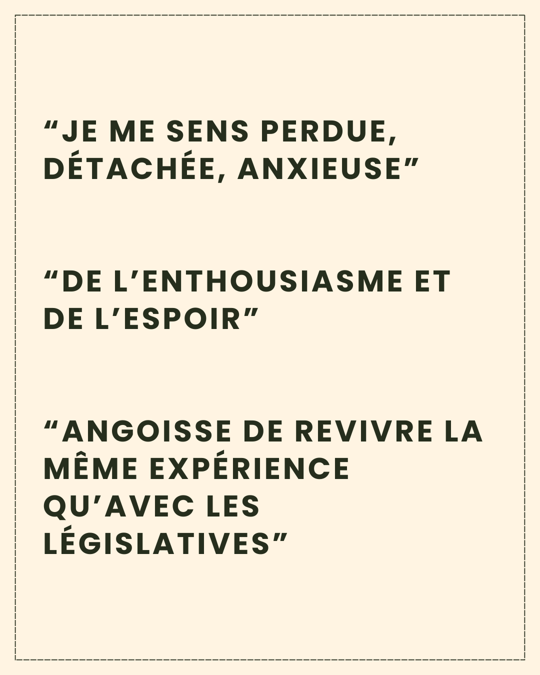 Texte en noir sur fond beige clair: “je me sens perdue, détachée, anxieuse;” “de l’enthousiasme et de l’espoir;” “angoisse de revivre la même expérience qu’avec les législatives.”