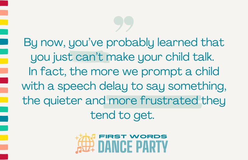 Quote that the more we prompt a child with a speech delay to say something, the more frustrated they tend to get