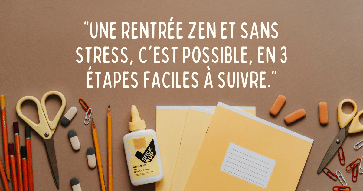 Une rentrée zen et sans stress, c'est possible, en 3 étapes faciles à suivre.