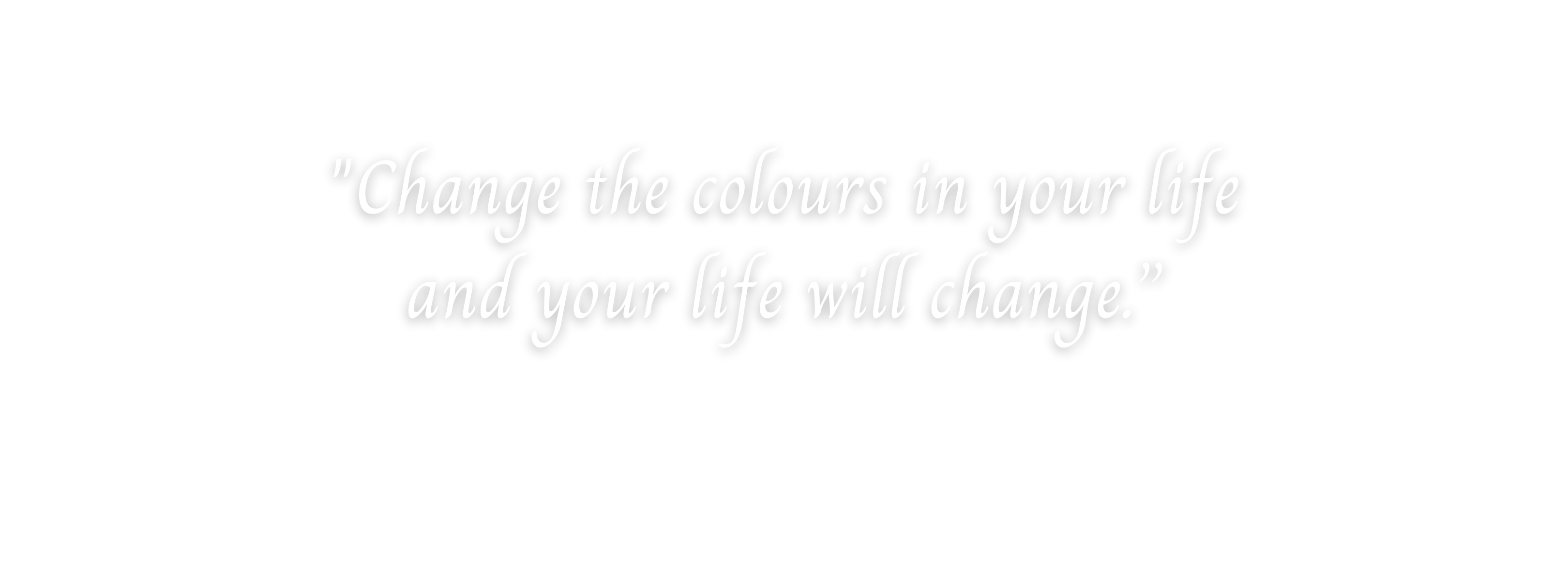 Change the colours in your life and your life will change. Thelma The Colour Interpreter