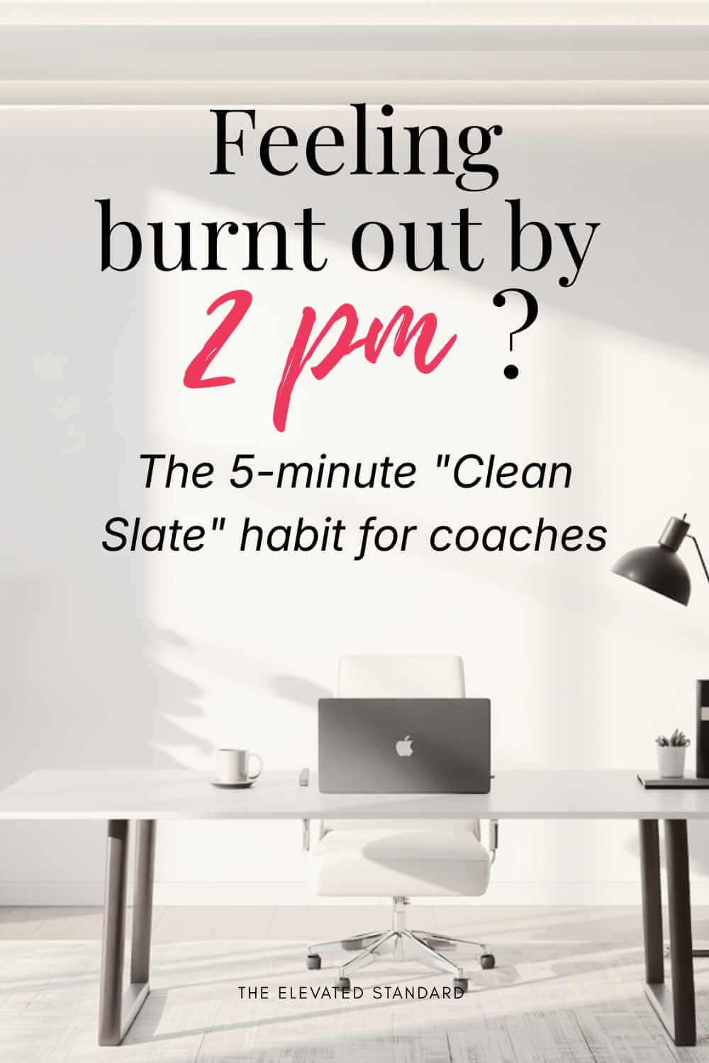 Minimalist Pinterest pin design with bold text reading "Feeling burnt out by 2 PM? The 5-Minute 'Clean Slate' habit for coaches