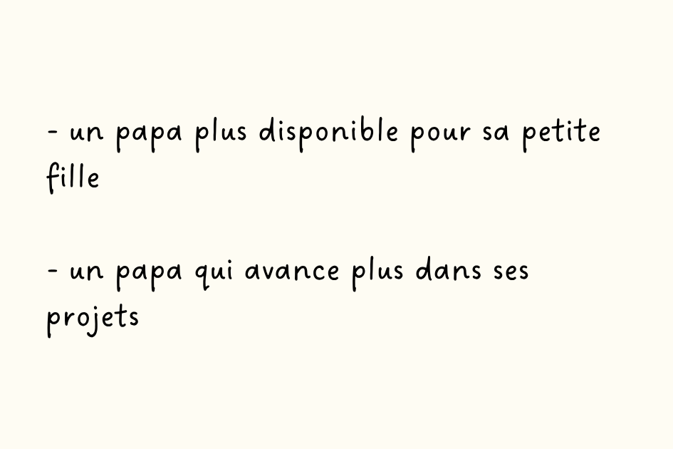 - un papa plus disponible pour sa petite fille  - un papa qui avance plus dans ses projets