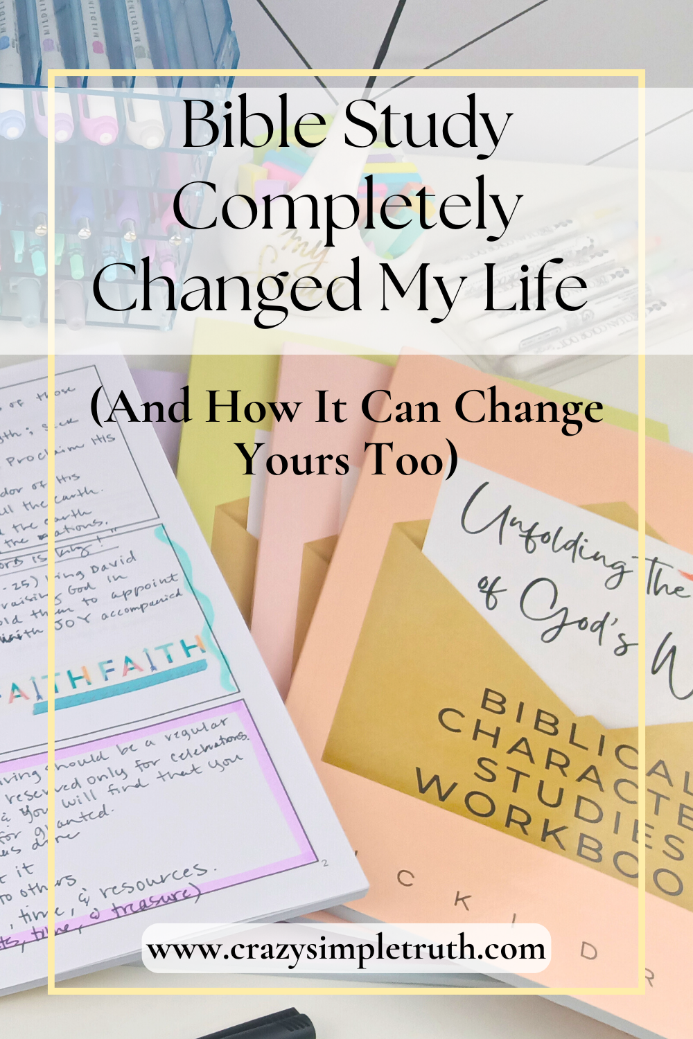 Bible study journals, Unfolding Truth workbook series, and a handwritten verse mapping page arranged on a white desk, with pastel highlighters and overlay text that says 'Bible Study Completely Changed My Life (And How It Can Change Yours Too),' highlighting the power of personal Bible study and intentional time in God’s Word.