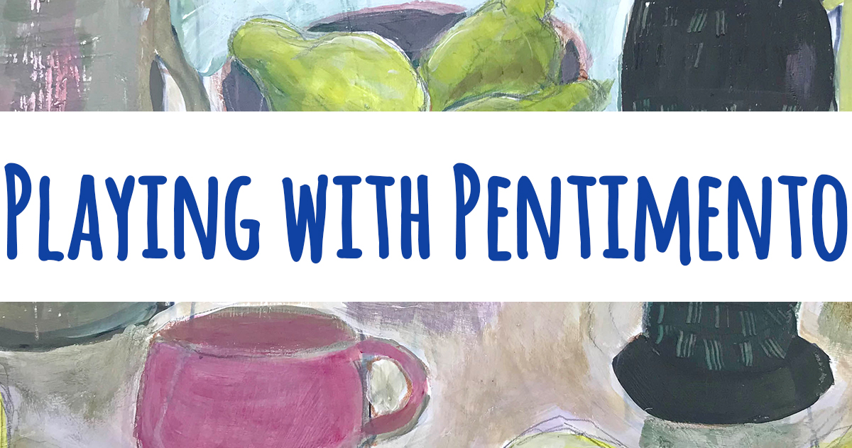 Still Life Workshop- Playing with Pentimento