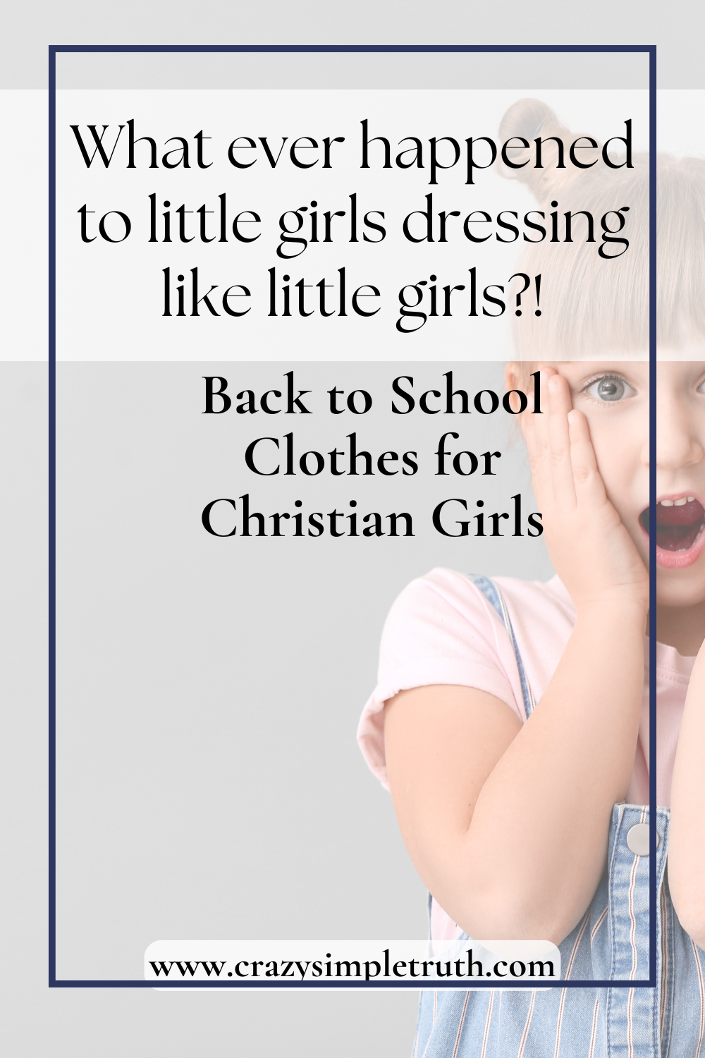 Surprised little girl in overalls with text overlay that reads, 'What ever happened to little girls dressing like little girls?! Back to school clothes for Christian girls' and website link www.crazysimpletruth.com