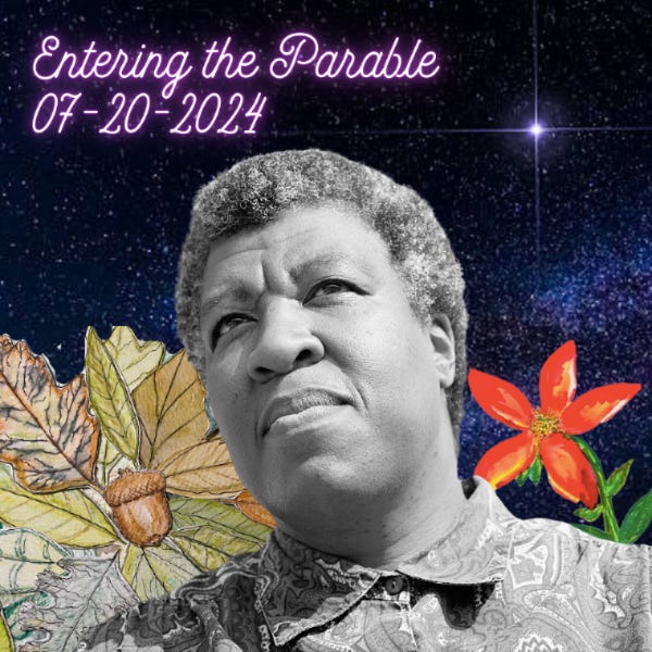 Texte en rose fluo: Entering the Parable, 07-20-2024. Image: portrait en noir et blanc d'Octavia Butler devant un ciel étoilé, et deux dessins: une fleur rouge et des feuilles de chêne.