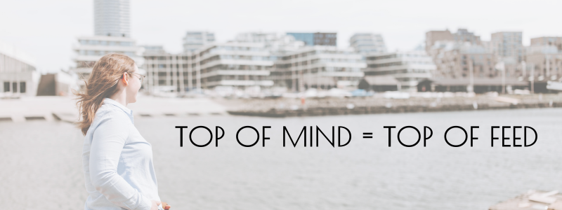 Top of mind = top of feed