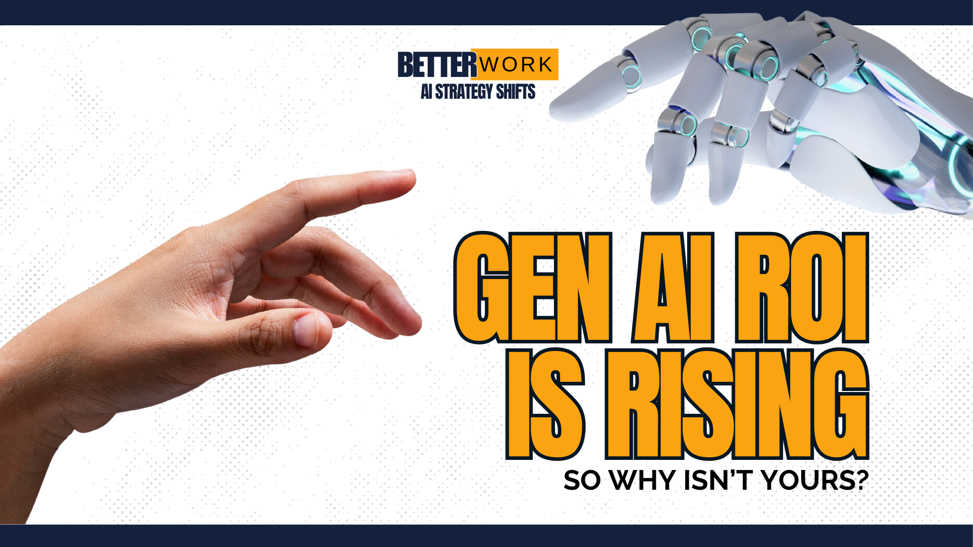 Title page that says "BetterWork AI Productivity Prompts" and "GenAI ROI is Rising so why isn't yours?" with a picture of a human hand outstretched to meet a robotic hand in the style of MIchaelangelo's The Creation of Adam.