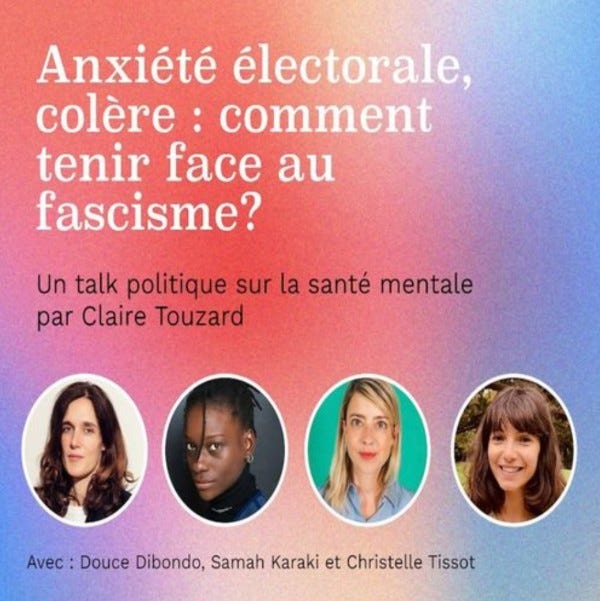 Titre en blanc sur un fond de dégradés rose orangé mauve et bleu: "Anxiété électorale, colère: comment tenir face au fascisme?" Sous-titre en noir: un talk politique sur la santé mentale par Claire Touzard, avec Douce Dibondo, Samah Karaki et Christelle Tissot. En bas de l’image une photo de chaque intervenante dans un cercle. 