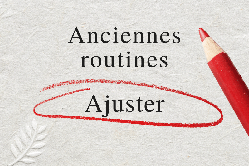 Papier gaufré avec inscriptions "anciennes routines" et "ajuster", la dernière est entourée de rouge avec un crayon posé sur le côté
