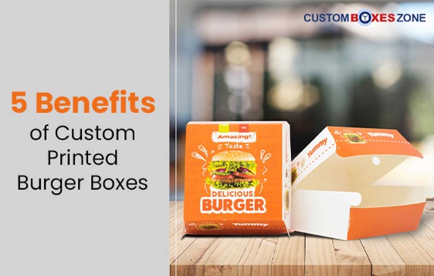 5 Benefits of Custom Printed Burger Boxes