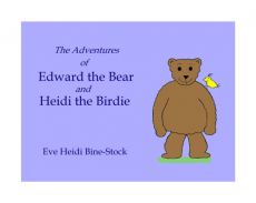 The Adventures of Edward the Bear and Heidi the Birdie The Adventures of Edward the Bear and Heidi the Birdie