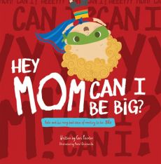 Hey Mom Can I Be Big? Hey Mom Can I Be Big?
