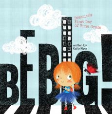 Be Big!: Beatrice's First Day of First Grade