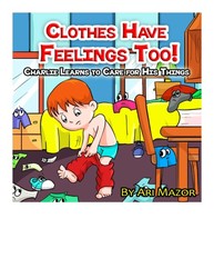 Clothes Have Feelings Too! Charlie Learns to Care for His Things