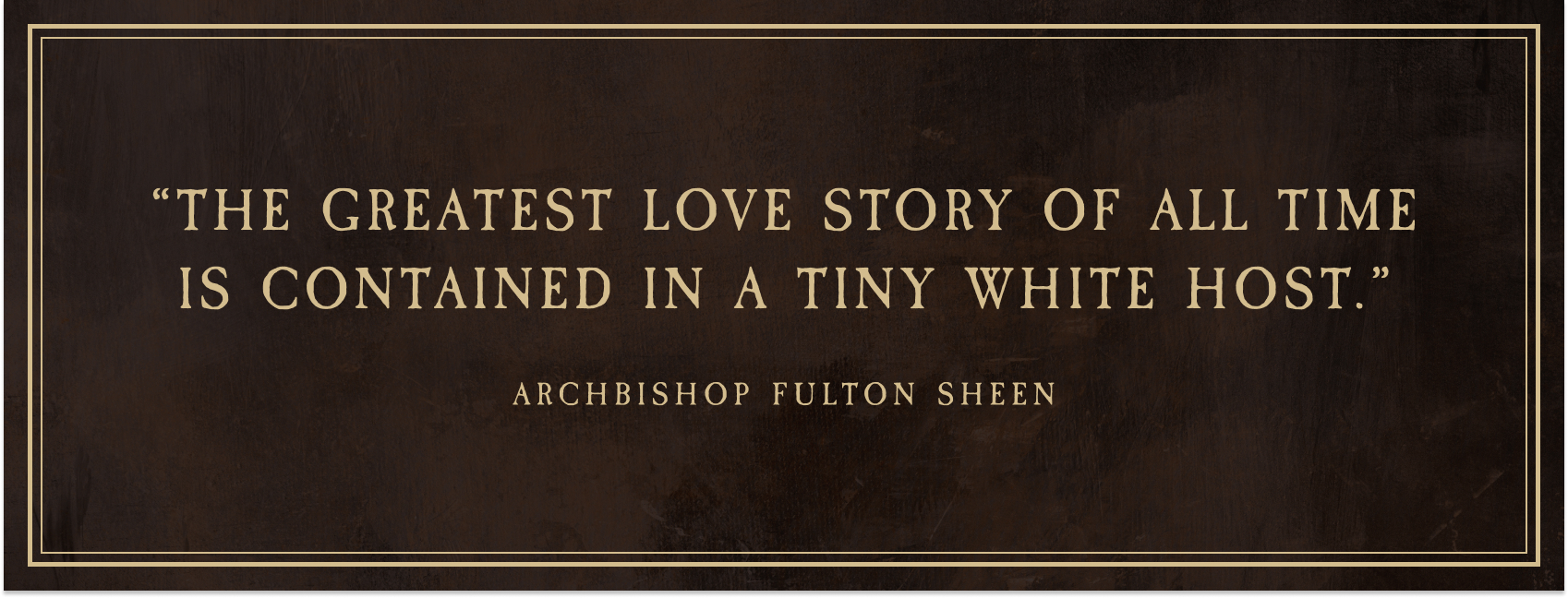 The Greatest Love Story of All Time is Contained in a Tiny White Host - Archbishop Fulton Sheen