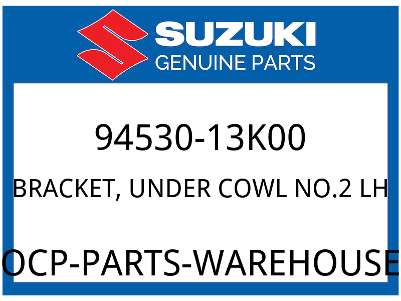 Suzuki OEM Part 94530-13K00 BRACKET,UNDER COWL NO.2 LH