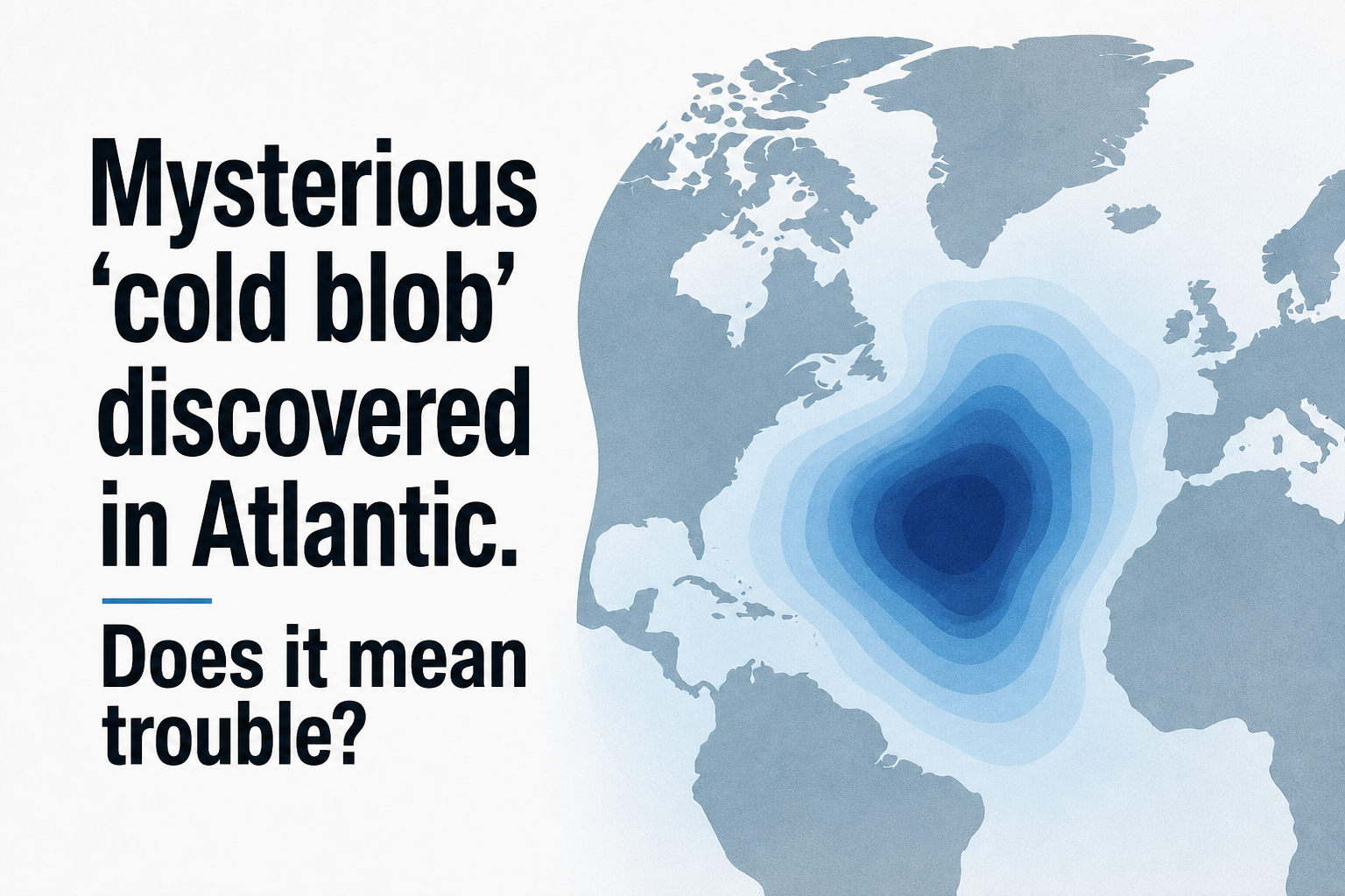 Mysterious 'cold blob' discovered in Atlantic. Does it mean trouble?
