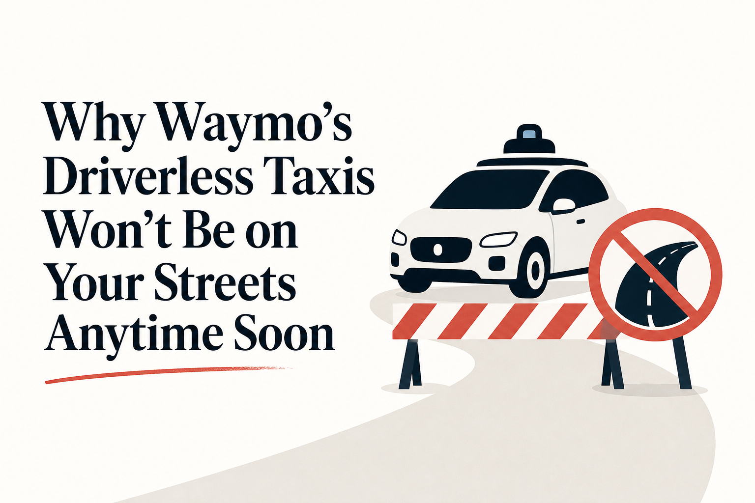Why Waymo’s Driverless Taxis Won’t Be on Your Streets Anytime Soon