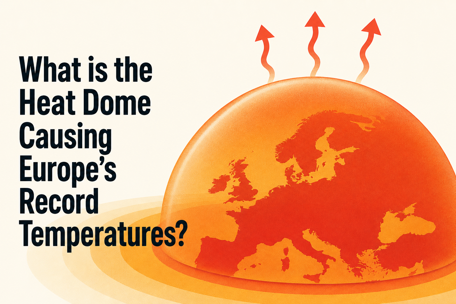 What is the Heat Dome Causing Europe’s Record Temperatures?
