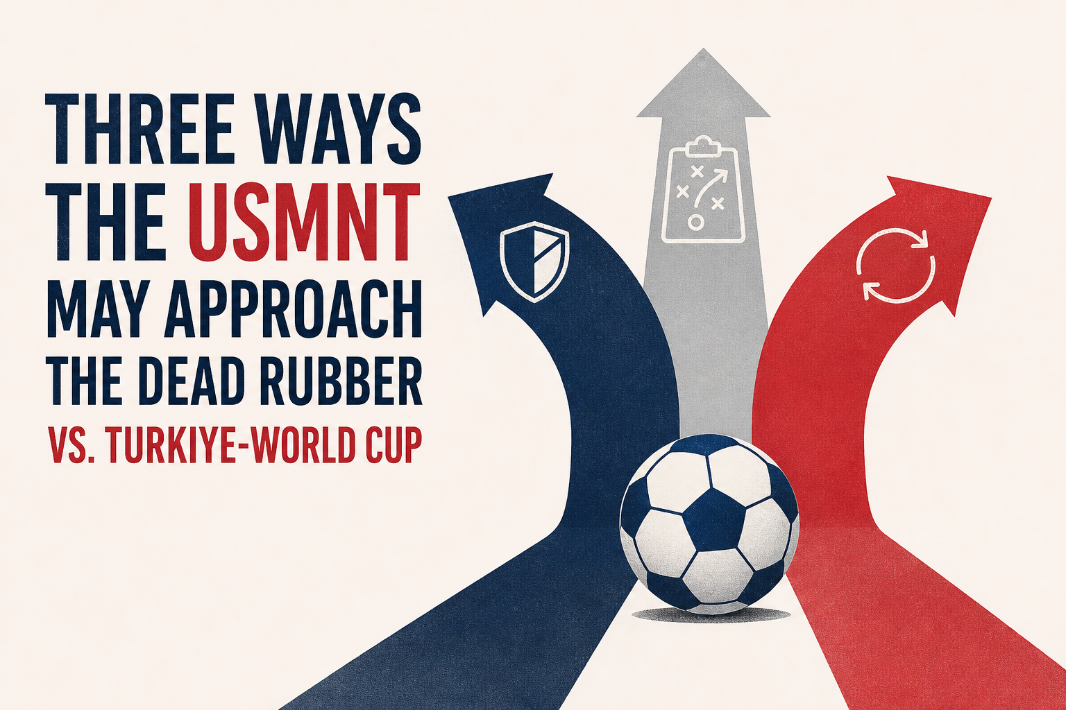 Three Ways the USMNT May Approach the Dead Rubber vs. Turkiye-World Cup