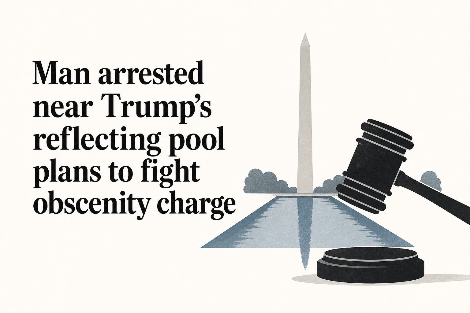 Man arrested near Trump’s reflecting pool plans to fight obscenity charge