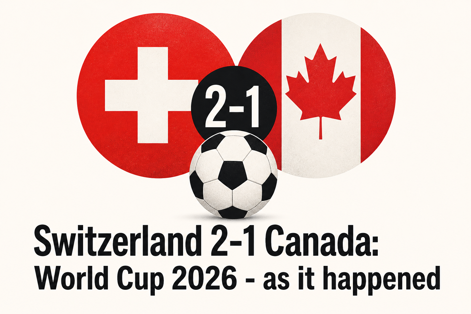 Switzerland 2-1 Canada: World Cup 2026 - as it happened
