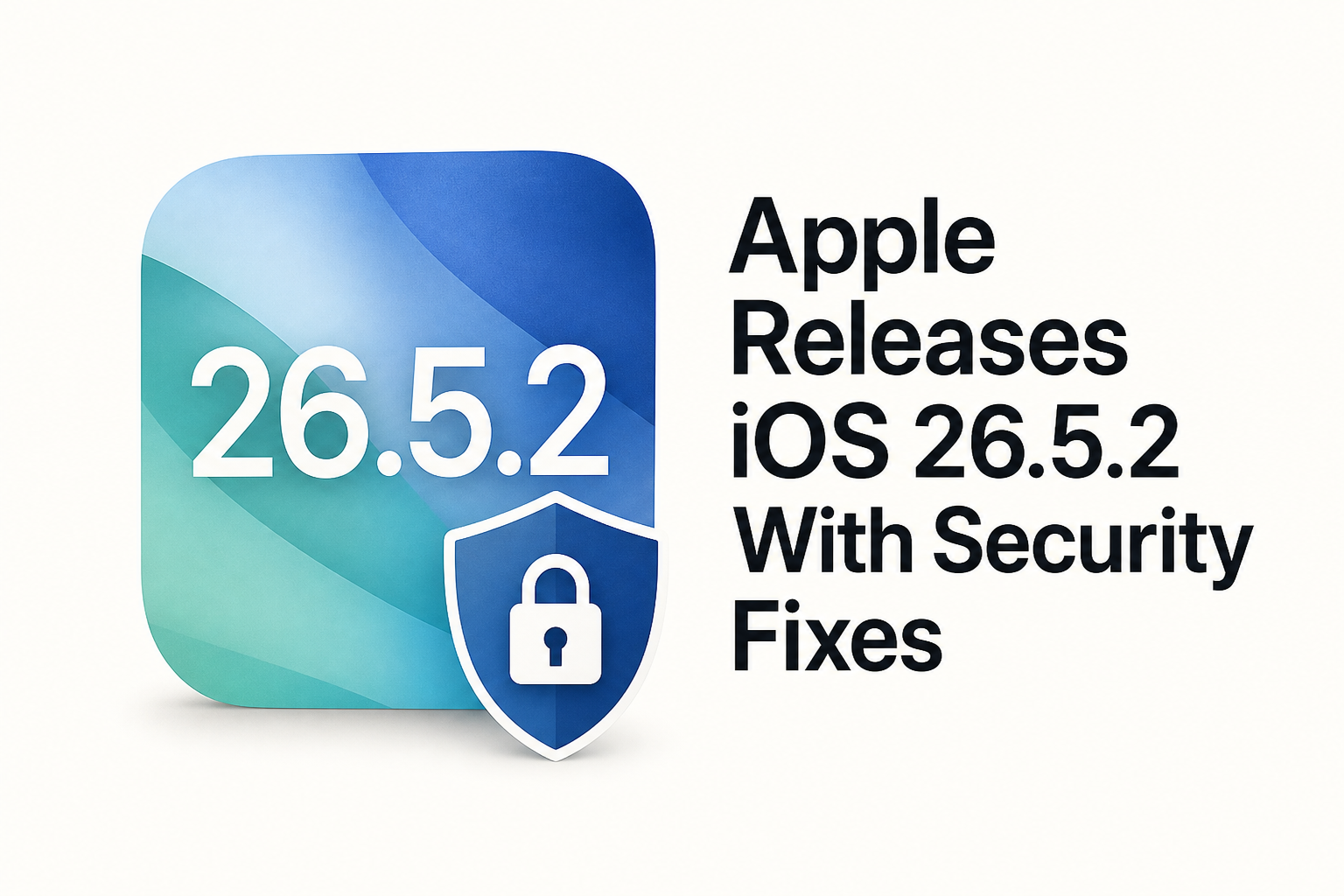 Apple Releases iOS 26.5.2 With Security Fixes