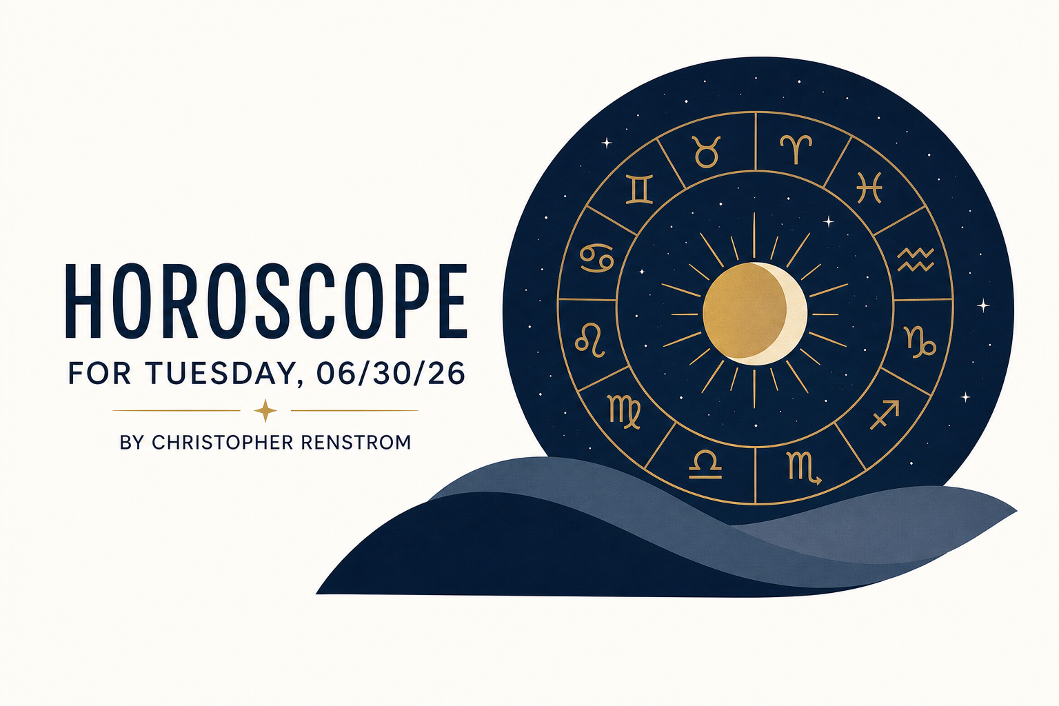 Horoscope for Tuesday, 06/30/26 by Christopher Renstrom