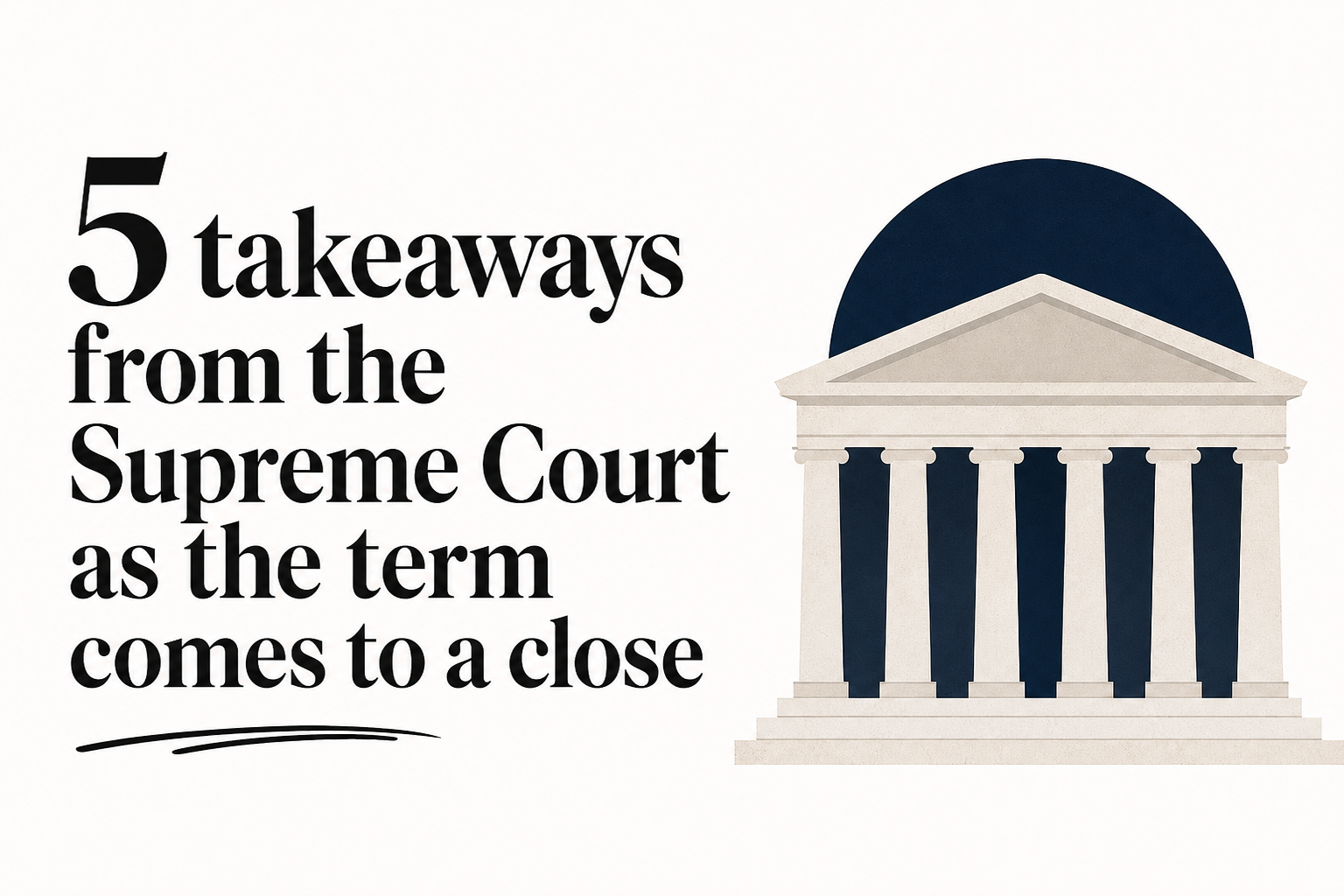 5 takeaways from the Supreme Court as the term comes to a close