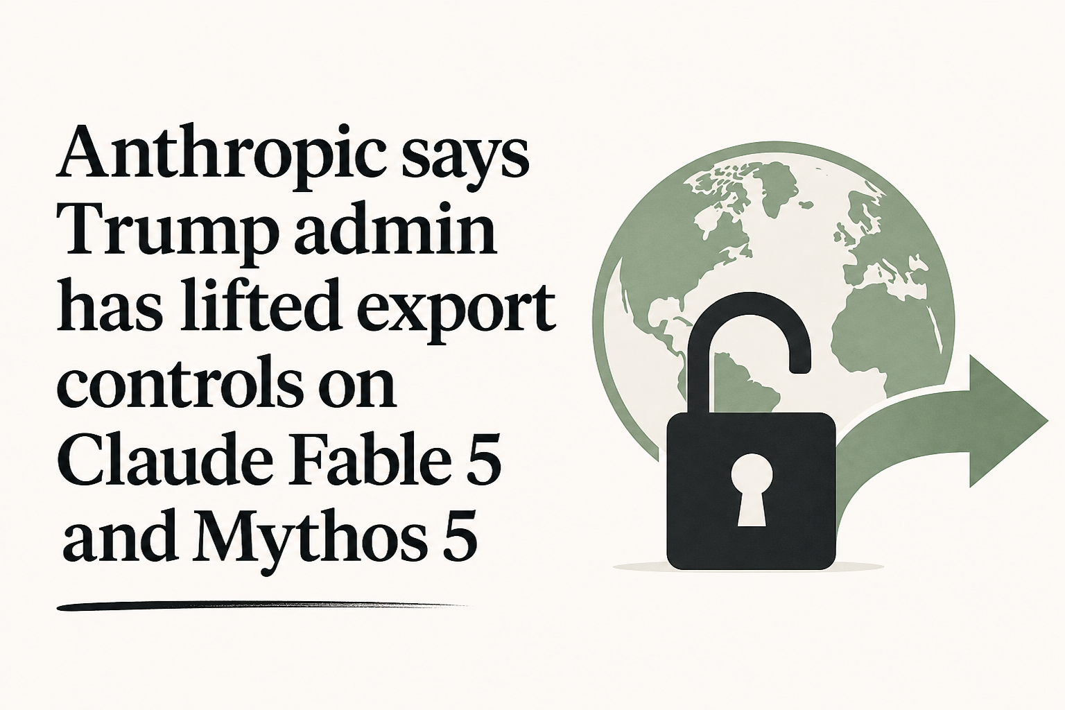 Anthropic says Trump admin has lifted export controls on Claude Fable 5 and Mythos 5