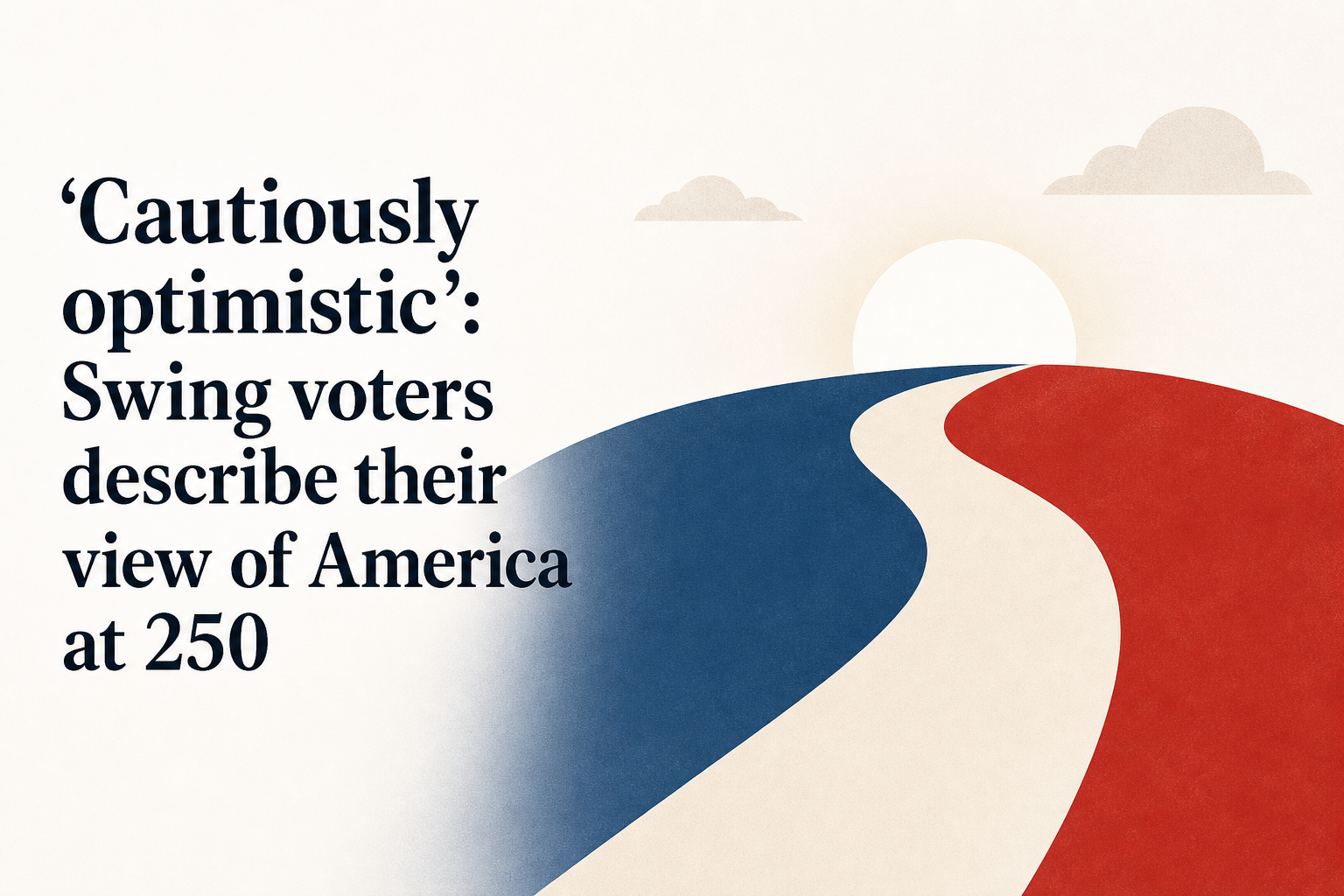 'Cautiously optimistic': Swing voters describe their view of America at 250